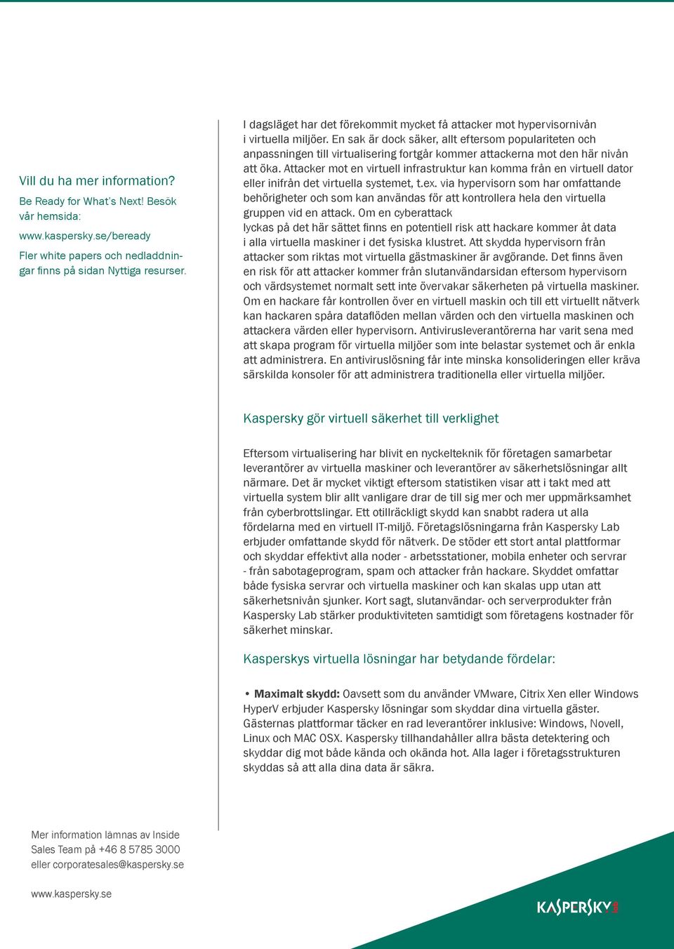 Attacker mot en virtuell infrastruktur kan komma från en virtuell dator eller inifrån det virtuella systemet, t.ex.