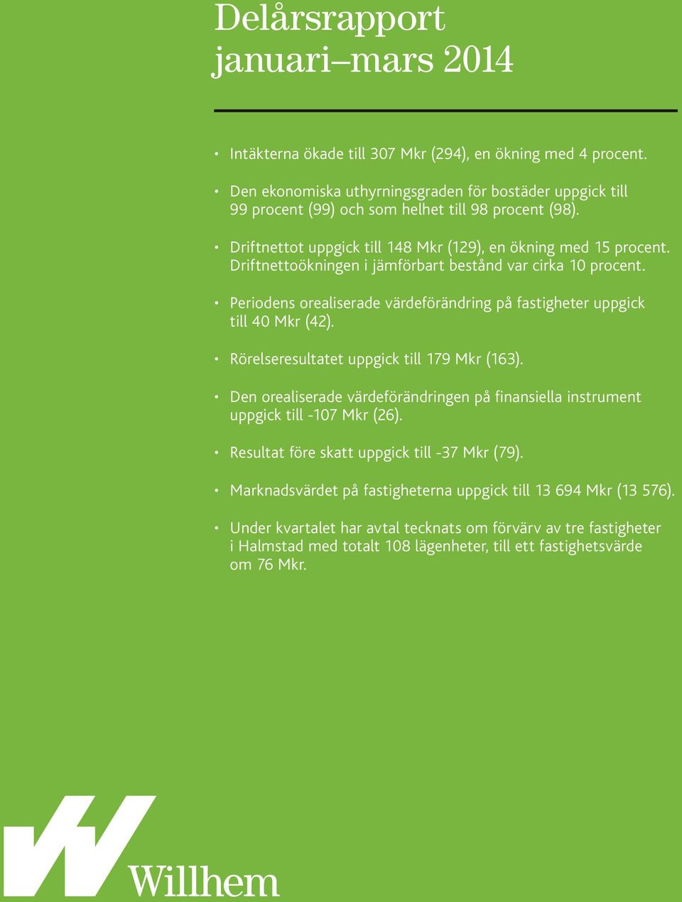 Driftnettoökningen i jämförbart bestånd var cirka 10 procent. Periodens orealiserade värdeförändring på fastigheter uppgick till 40 Mkr (42). Rörelseresultatet uppgick till 179 Mkr (163).