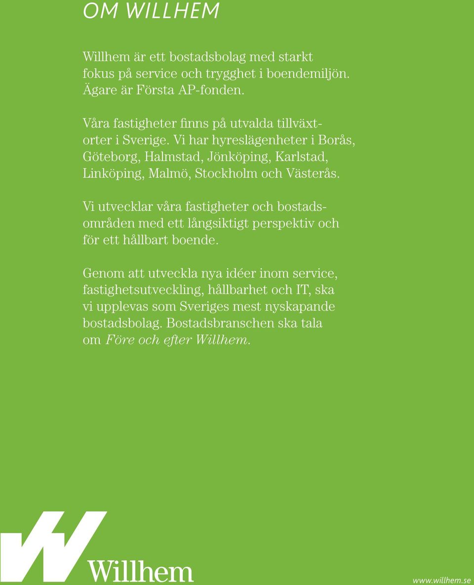 Vi har hyreslägenheter i Borås, Göteborg, Halmstad, Jönköping, Karlstad, Linköping, Malmö, Stockholm och Västerås.