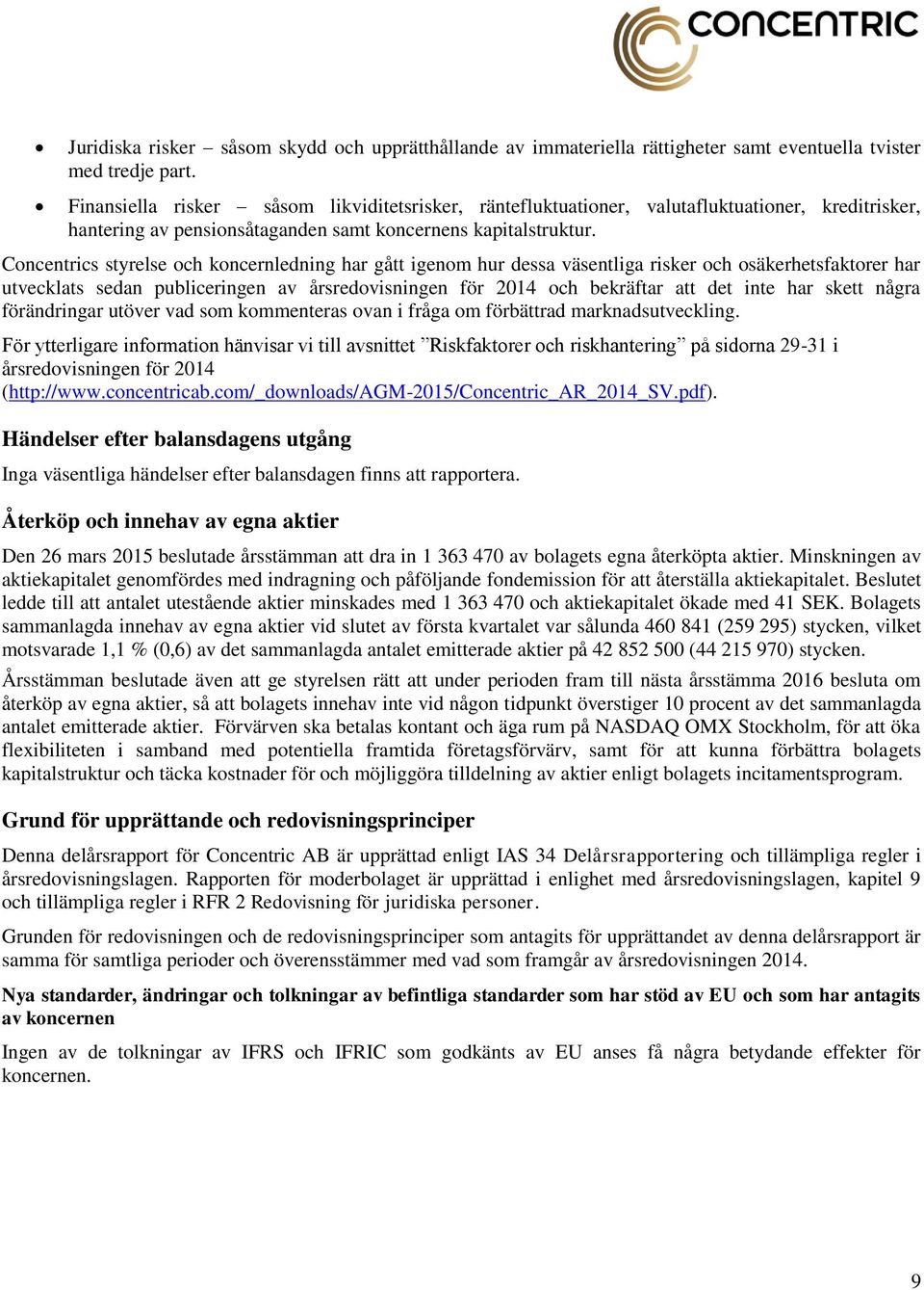 Concentrics styrelse och koncernledning har gått igenom hur dessa väsentliga risker och osäkerhetsfaktorer har utvecklats sedan publiceringen av årsredovisningen för 2014 och bekräftar att det inte