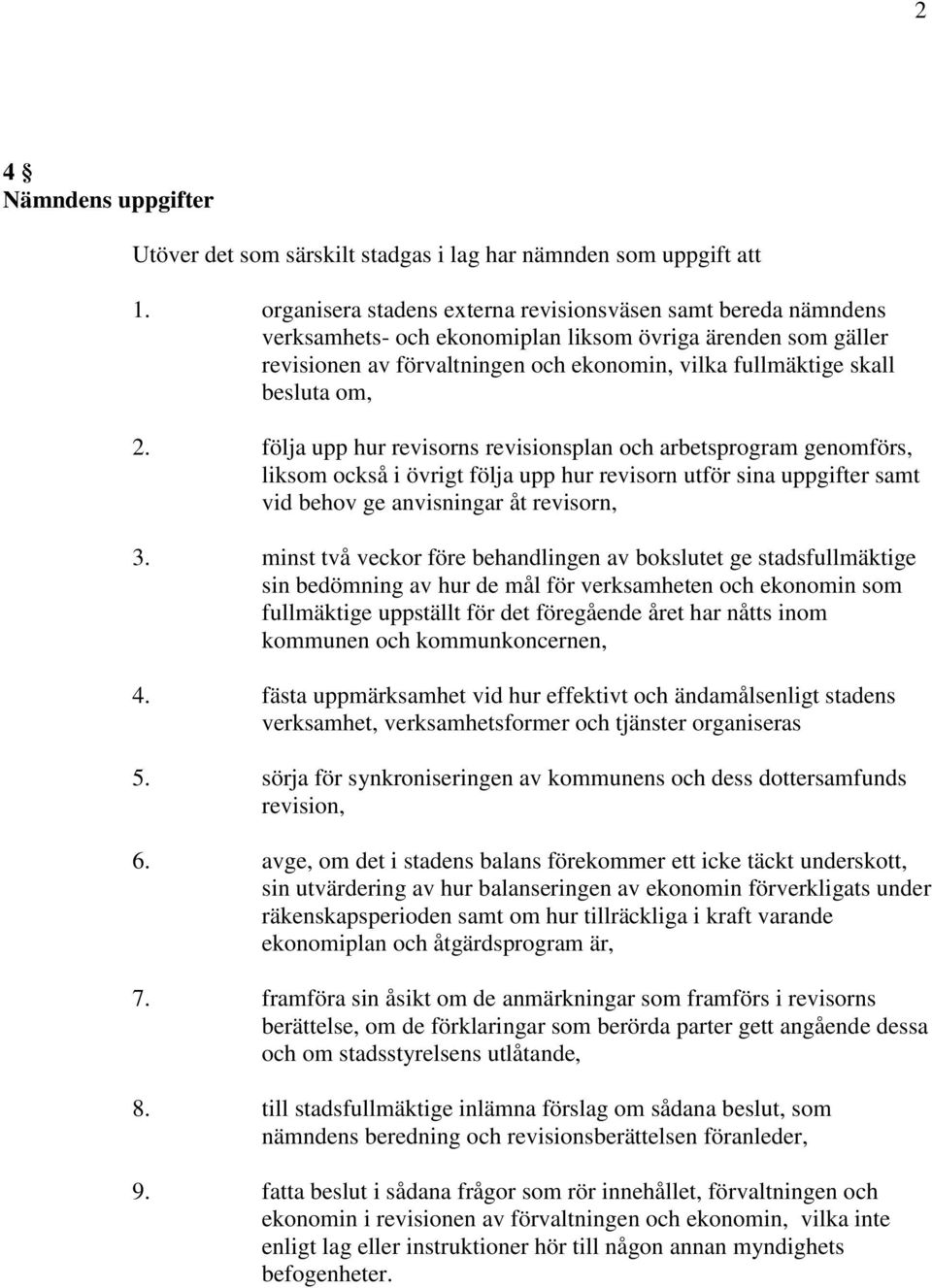 om, 2. följa upp hur revisorns revisionsplan och arbetsprogram genomförs, liksom också i övrigt följa upp hur revisorn utför sina uppgifter samt vid behov ge anvisningar åt revisorn, 3.