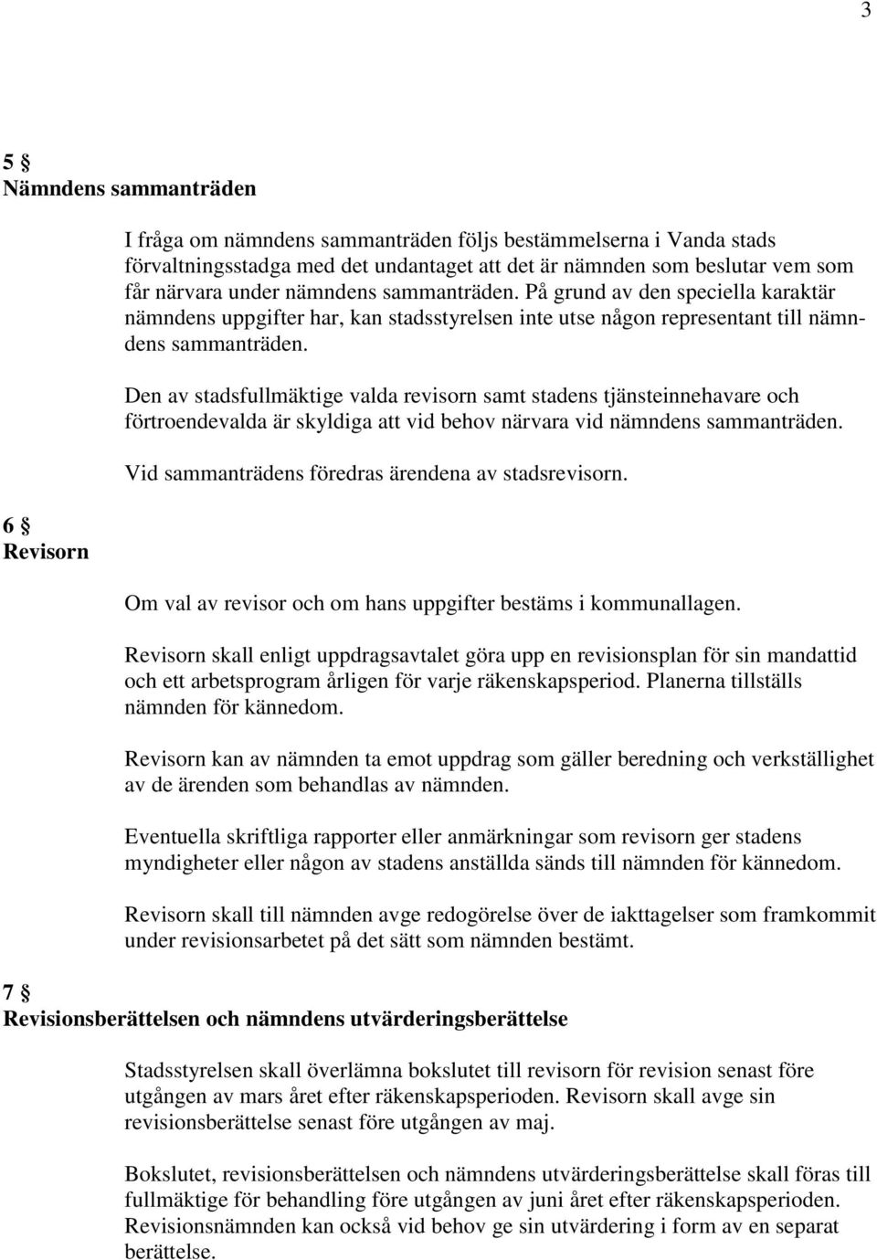 Den av stadsfullmäktige valda revisorn samt stadens tjänsteinnehavare och förtroendevalda är skyldiga att vid behov närvara vid nämndens sammanträden.