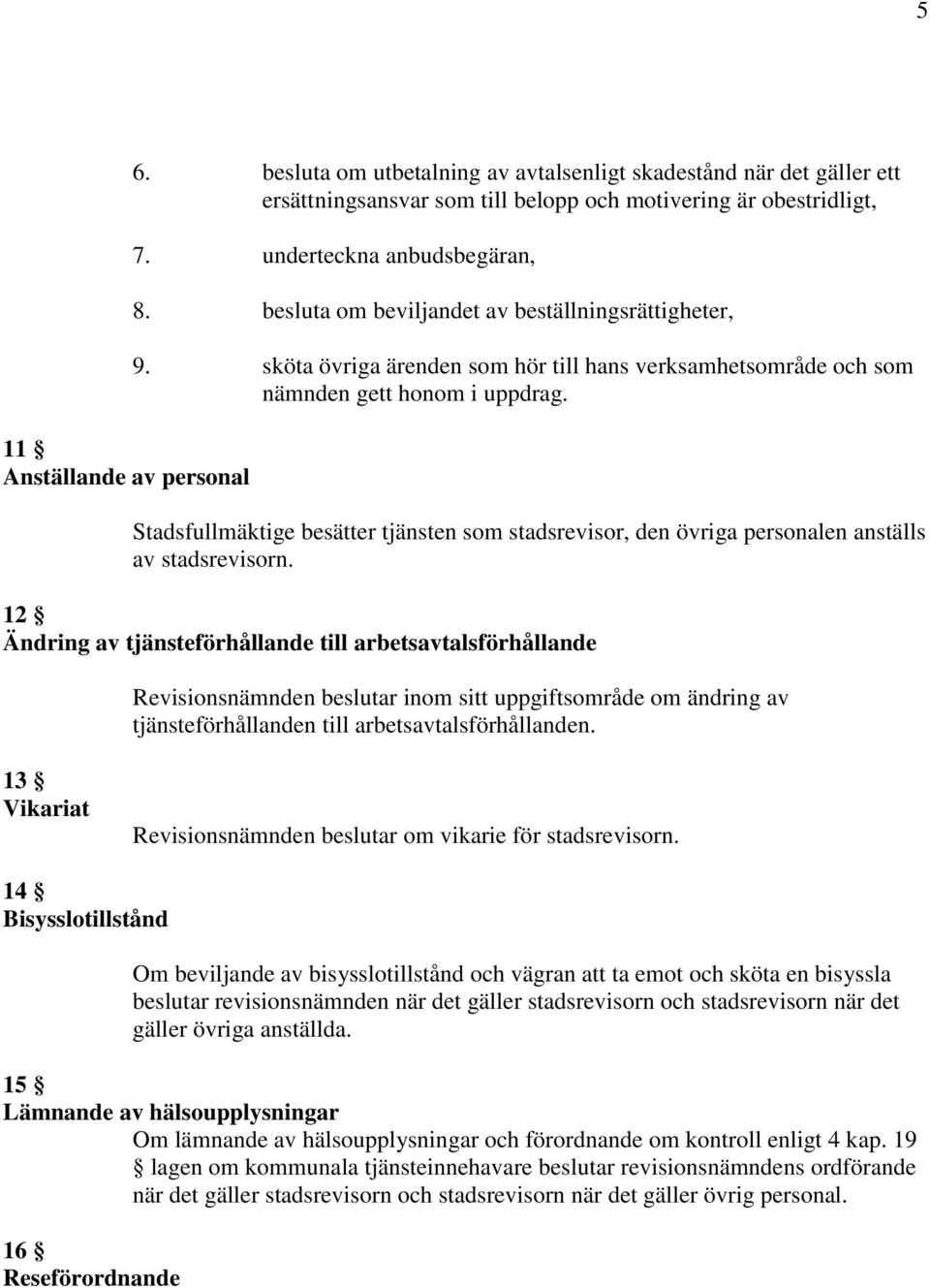 Stadsfullmäktige besätter tjänsten som stadsrevisor, den övriga personalen anställs av stadsrevisorn.