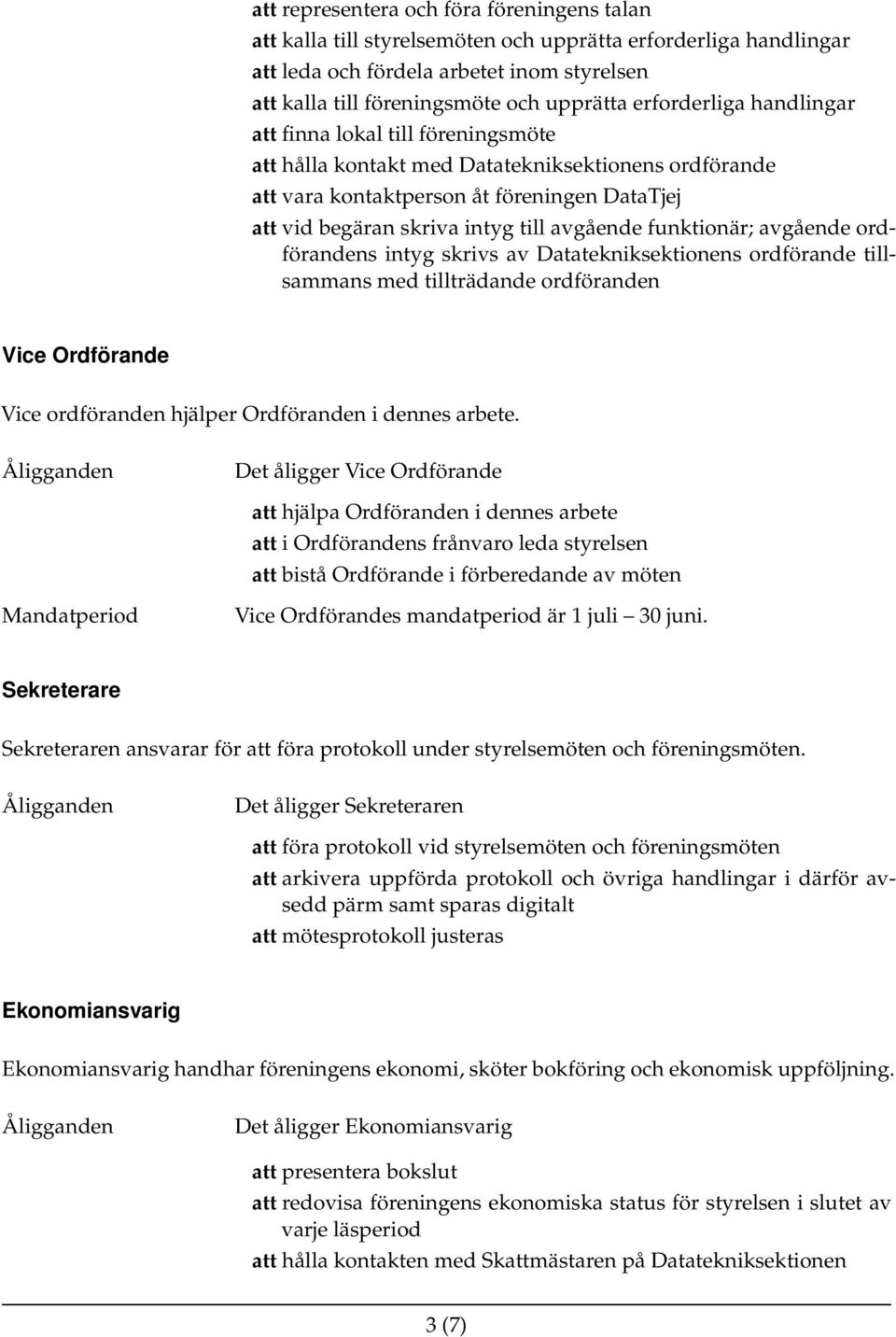 avgående funktionär; avgående ordförandens intyg skrivs av Datatekniksektionens ordförande tillsammans med tillträdande ordföranden Vice Ordförande Vice ordföranden hjälper Ordföranden i dennes