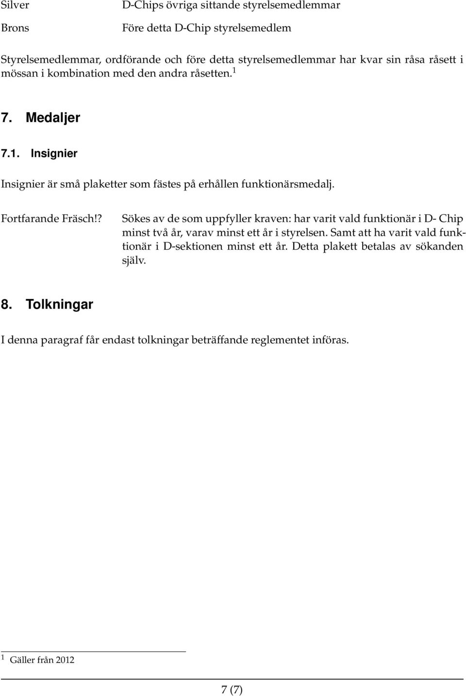 Fortfarande Fräsch!? Sökes av de som uppfyller kraven: har varit vald funktionär i D- Chip minst två år, varav minst ett år i styrelsen.
