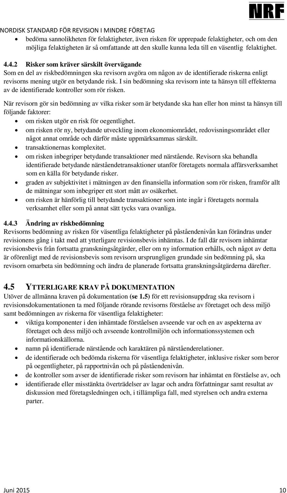 I sin bedömning ska revisorn inte ta hänsyn till effekterna av de identifierade kontroller som rör risken.