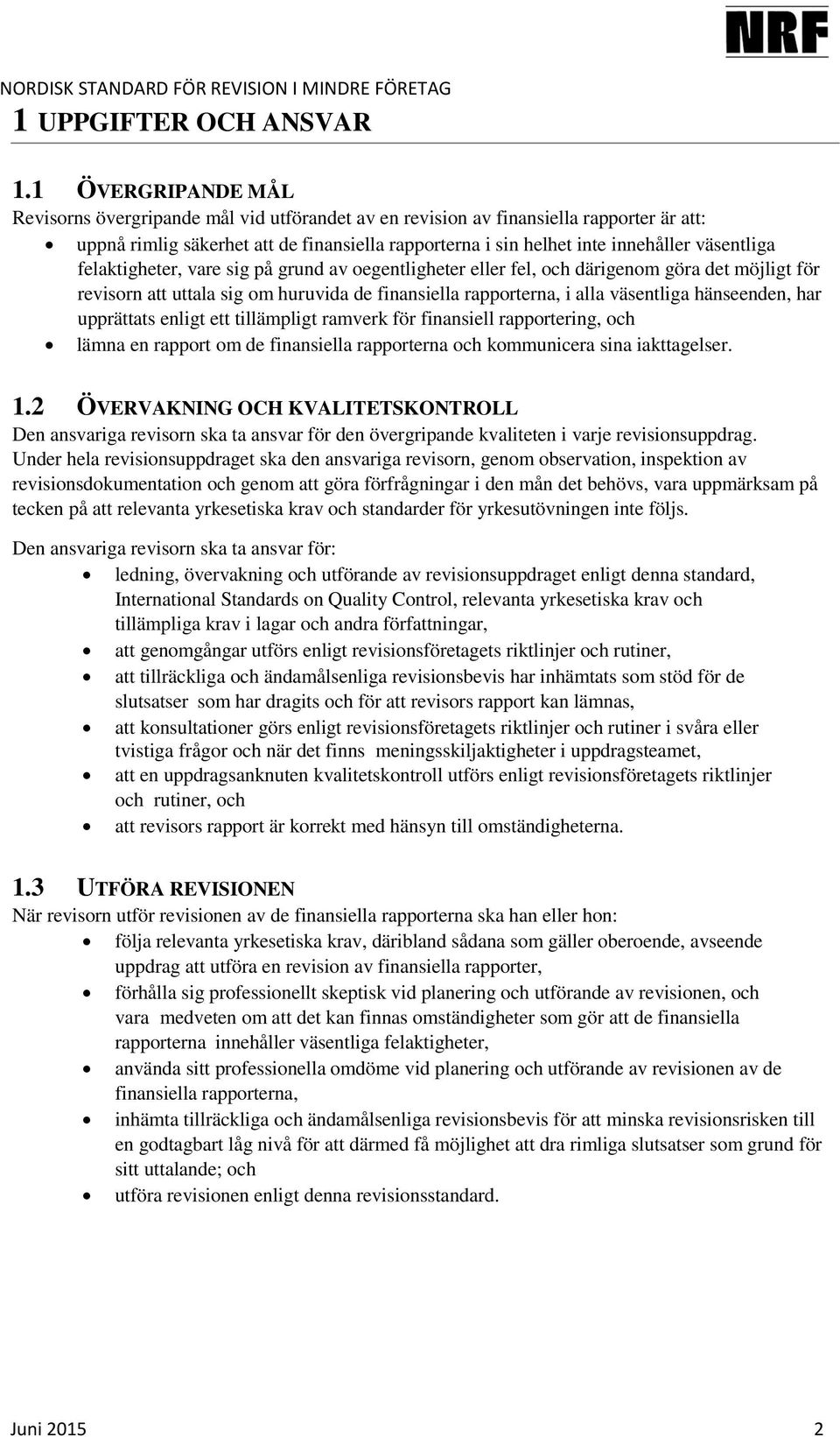 väsentliga felaktigheter, vare sig på grund av oegentligheter eller fel, och därigenom göra det möjligt för revisorn att uttala sig om huruvida de finansiella rapporterna, i alla väsentliga