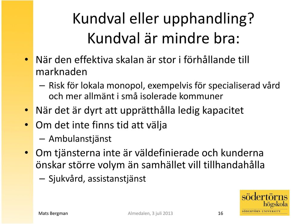 exempelvis för specialiserad vård och mer allmänt i små isolerade kommuner När det är dyrt att upprätthålla