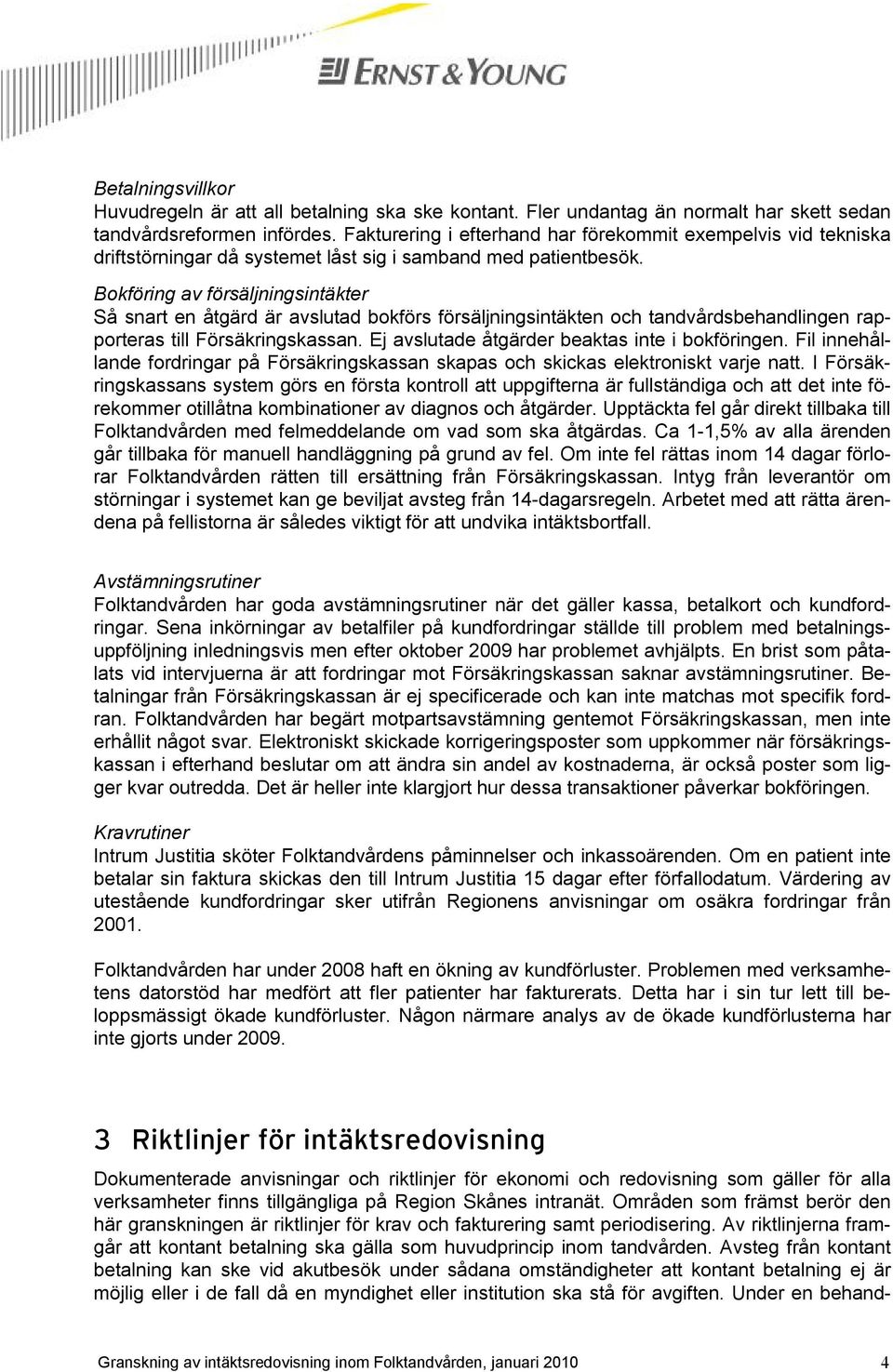 Bokföring av försäljningsintäkter Så snart en åtgärd är avslutad bokförs försäljningsintäkten och tandvårdsbehandlingen rapporteras till Försäkringskassan.