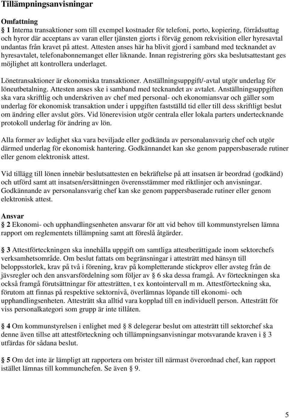 Innan registrering görs ska beslutsattestant ges möjlighet att kontrollera underlaget. Lönetransaktioner är ekonomiska transaktioner. Anställningsuppgift/-avtal utgör underlag för löneutbetalning.