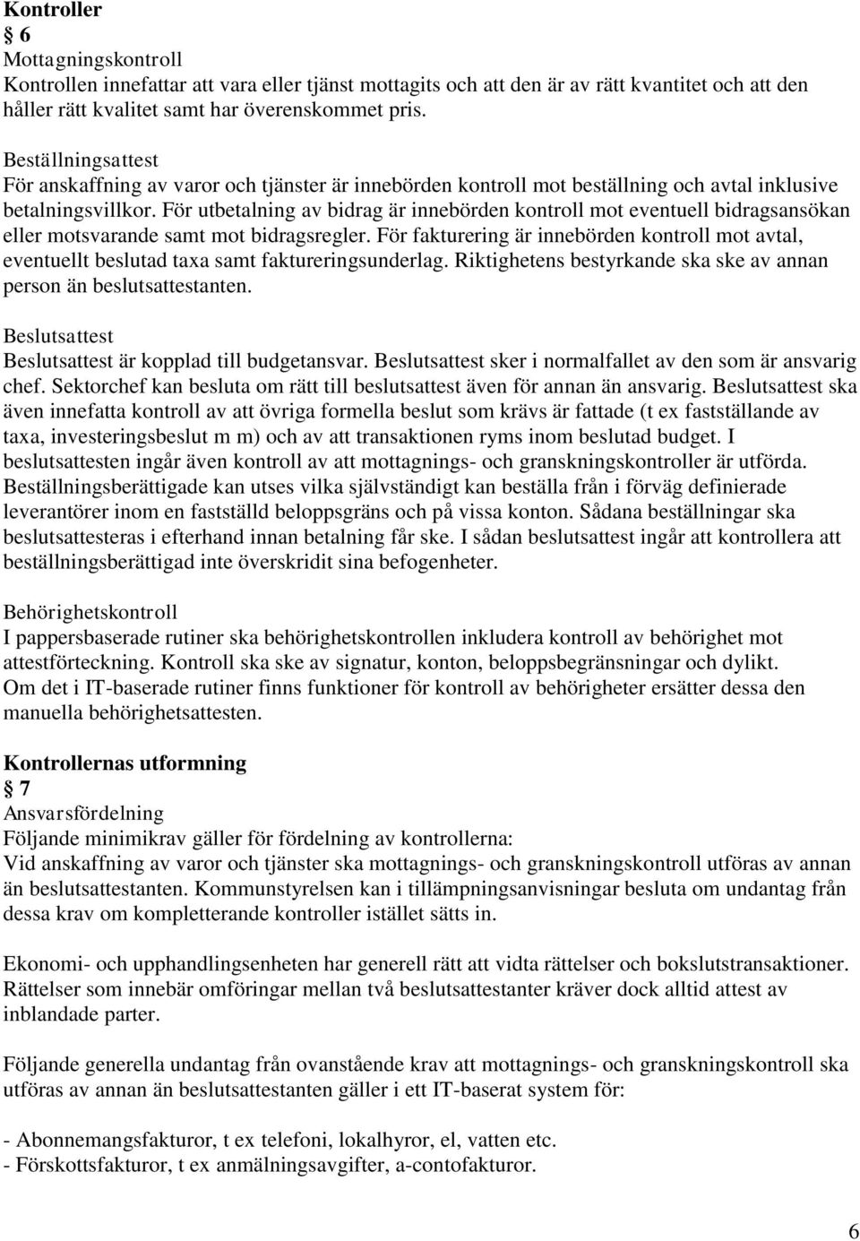 För utbetalning av bidrag är innebörden kontroll mot eventuell bidragsansökan eller motsvarande samt mot bidragsregler.