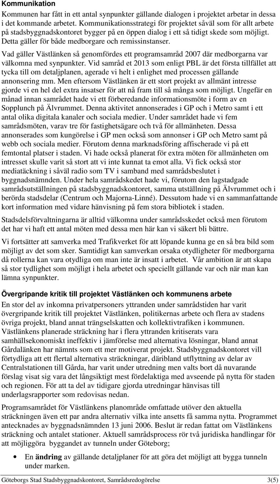 Detta gäller för både medborgare och remissinstanser. Vad gäller Västlänken så genomfördes ett programsamråd 2007 där medborgarna var välkomna med synpunkter.