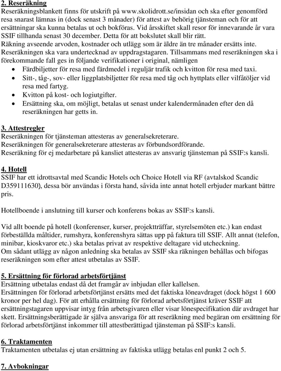 Vid årsskiftet skall resor för innevarande år vara SSIF tillhanda senast 30 december. Detta för att bokslutet skall blir rätt.