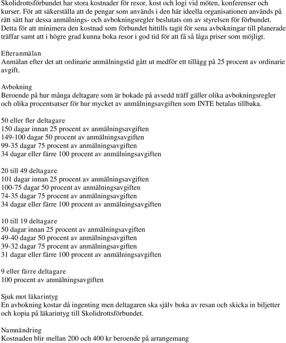 Detta för att minimera den kostnad som förbundet hittills tagit för sena avbokningar till planerade träffar samt att i högre grad kunna boka resor i god tid för att få så låga priser som möjligt.