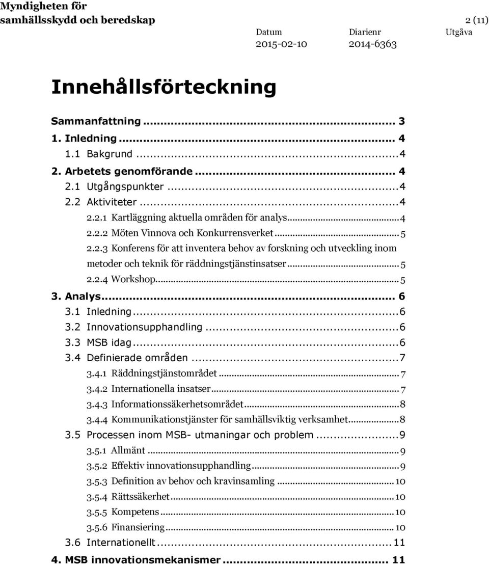 Analys... 6 3.1 Inledning... 6 3.2 Innovationsupphandling... 6 3.3 MSB idag... 6 3.4 Definierade områden... 7 3.4.1 Räddningstjänstområdet... 7 3.4.2 Internationella insatser... 7 3.4.3 Informationssäkerhetsområdet.