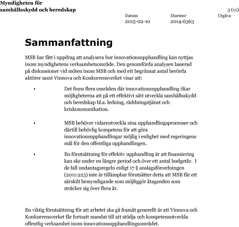 innovationsupphandling ökar möjligheterna att på ett effektivt sätt utveckla samhällsskydd och beredskap bl.a. ledning, räddningstjänst och kriskommunikation.