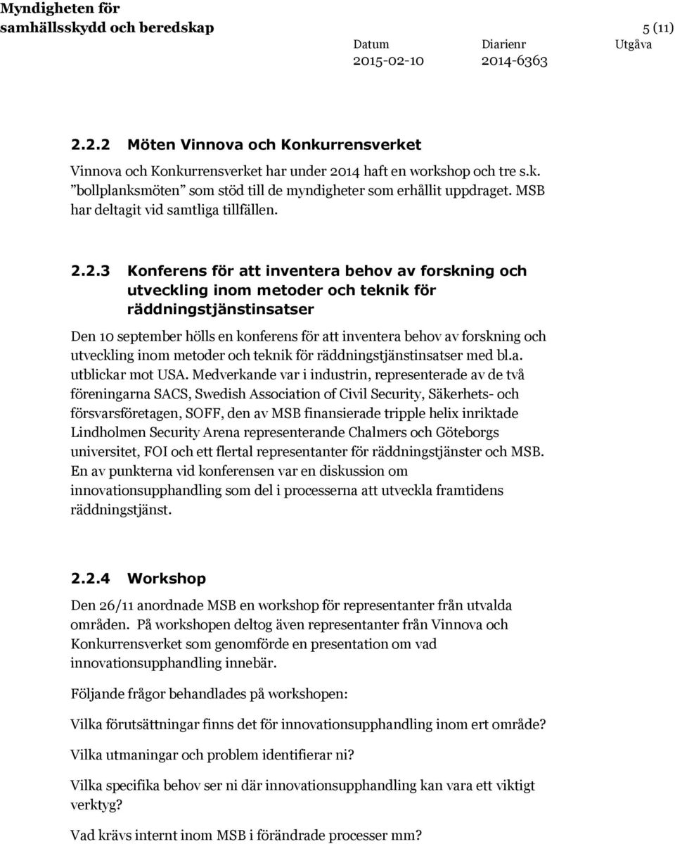 2.3 Konferens för att inventera behov av forskning och utveckling inom metoder och teknik för räddningstjänstinsatser Den 10 september hölls en konferens för att inventera behov av forskning och