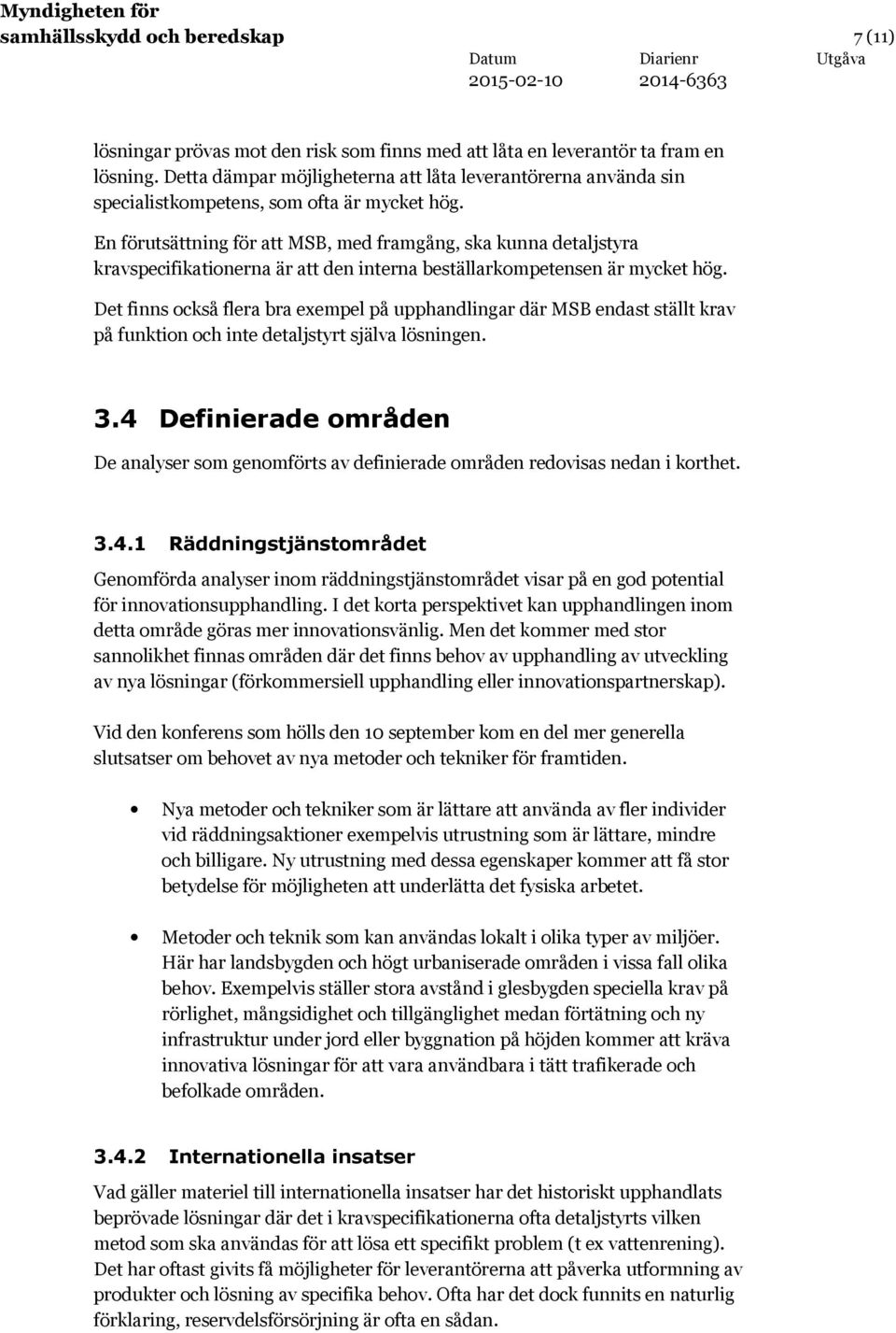 En förutsättning för att MSB, med framgång, ska kunna detaljstyra kravspecifikationerna är att den interna beställarkompetensen är mycket hög.