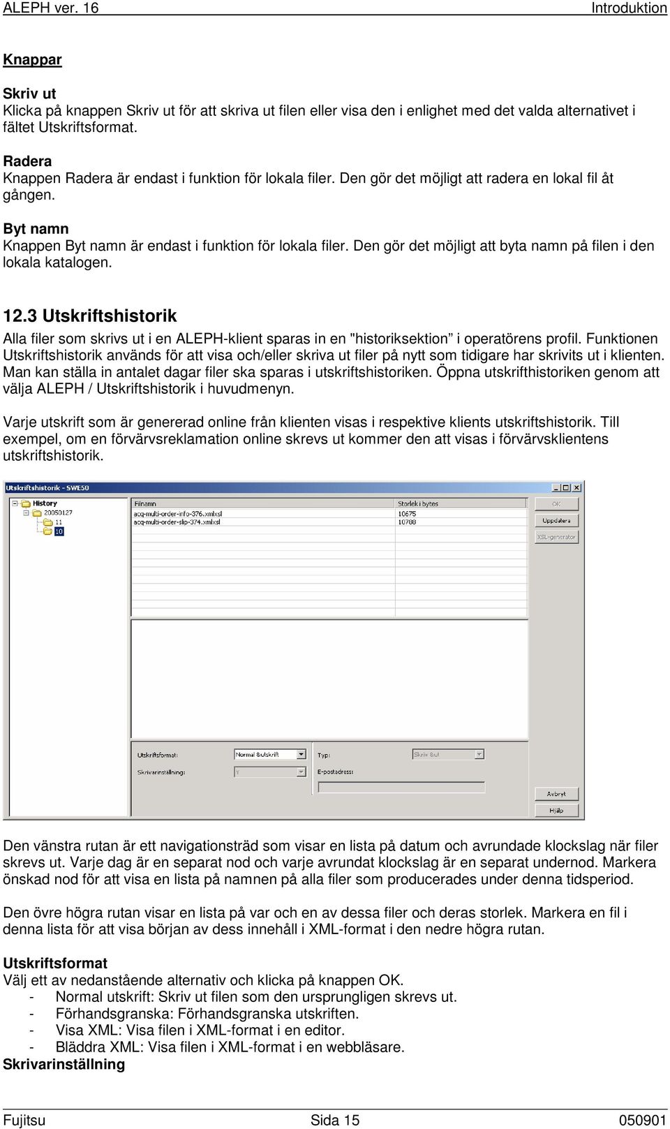 Den gör det möjligt att byta namn på filen i den lokala katalogen. 12.3 Utskriftshistorik Alla filer som skrivs ut i en ALEPH-klient sparas in en "historiksektion i operatörens profil.