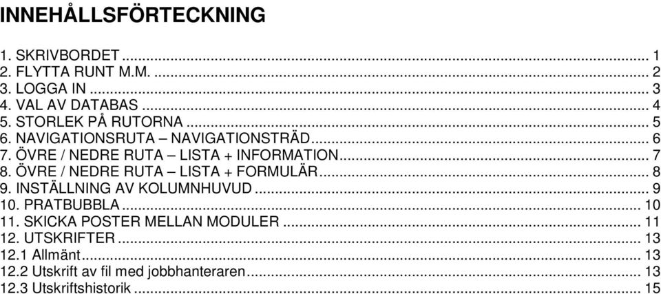 ÖVRE / NEDRE RUTA LISTA + FORMULÄR... 8 9. INSTÄLLNING AV KOLUMNHUVUD... 9 10. PRATBUBBLA... 10 11.