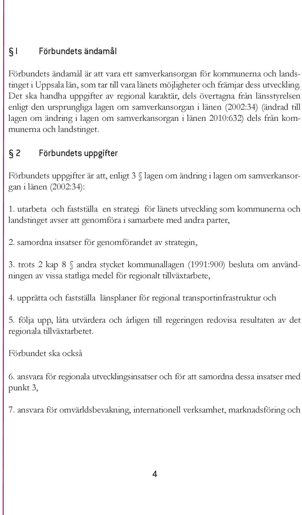 samverkansorgan i länen 2010:632) dels från kommunerna och landstinget. 2 Förbundets uppgifter Förbundets uppgifter är att, enligt 3 lagen om ändring i lagen om samverkansorgan i länen (2002:34): 1.