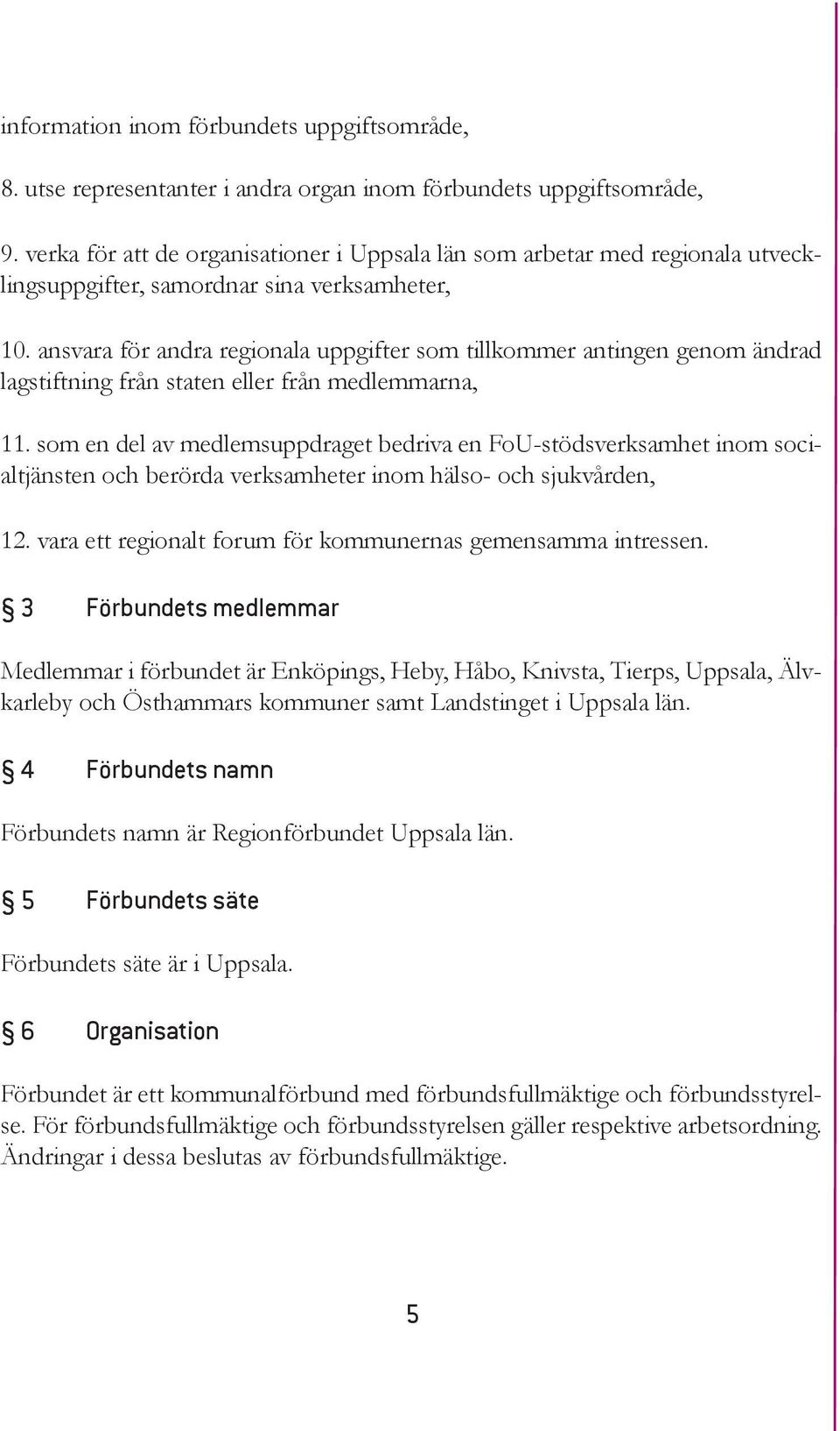 ansvara för andra regionala uppgifter som tillkommer antingen genom ändrad lagstiftning från staten eller från medlemmarna, 11.