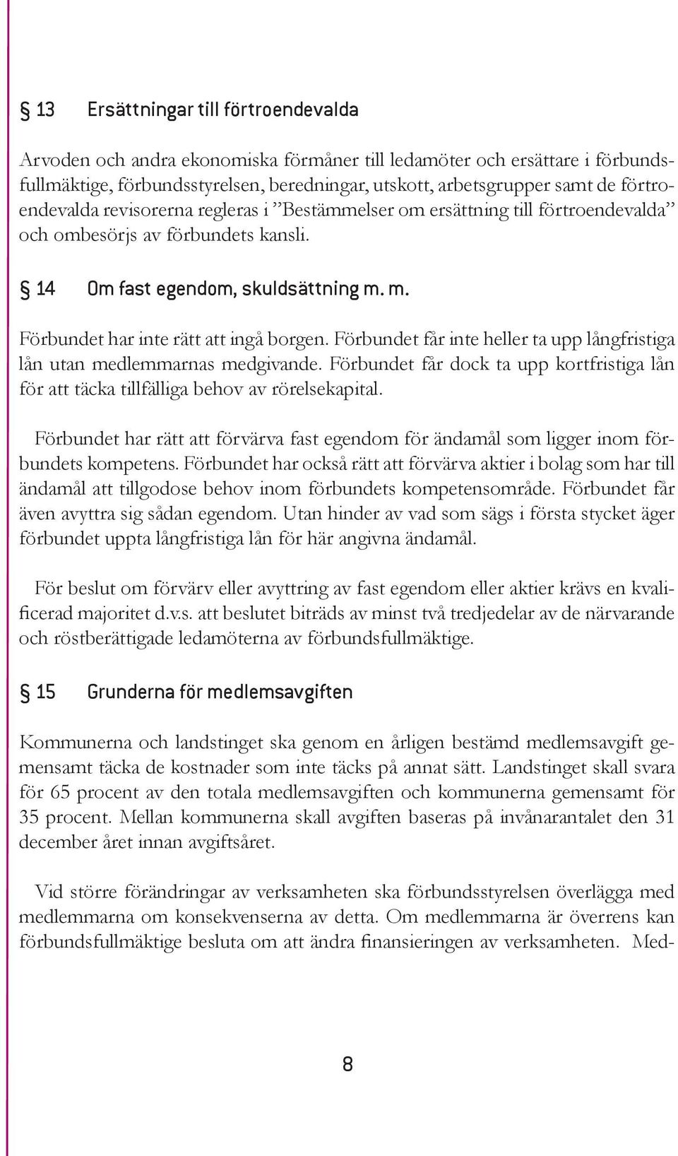 Förbundet får inte heller ta upp långfristiga lån utan medlemmarnas medgivande. Förbundet får dock ta upp kortfristiga lån för att täcka tillfälliga behov av rörelsekapital.