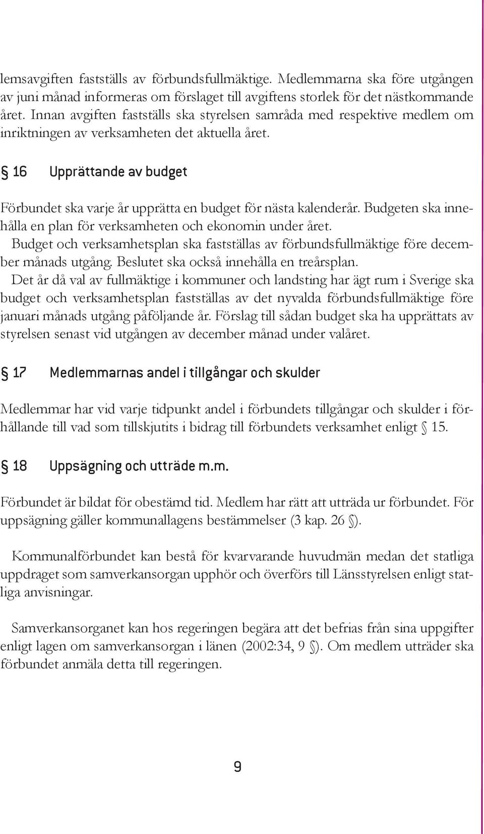 16 Upprättande av budget Förbundet ska varje år upprätta en budget för nästa kalenderår. Budgeten ska innehålla en plan för verksamheten och ekonomin under året.