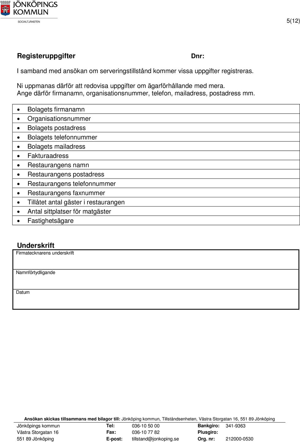 Bolagets firmanamn Organisationsnummer Bolagets postadress Bolagets telefonnummer Bolagets mailadress Fakturaadress Restaurangens namn Restaurangens