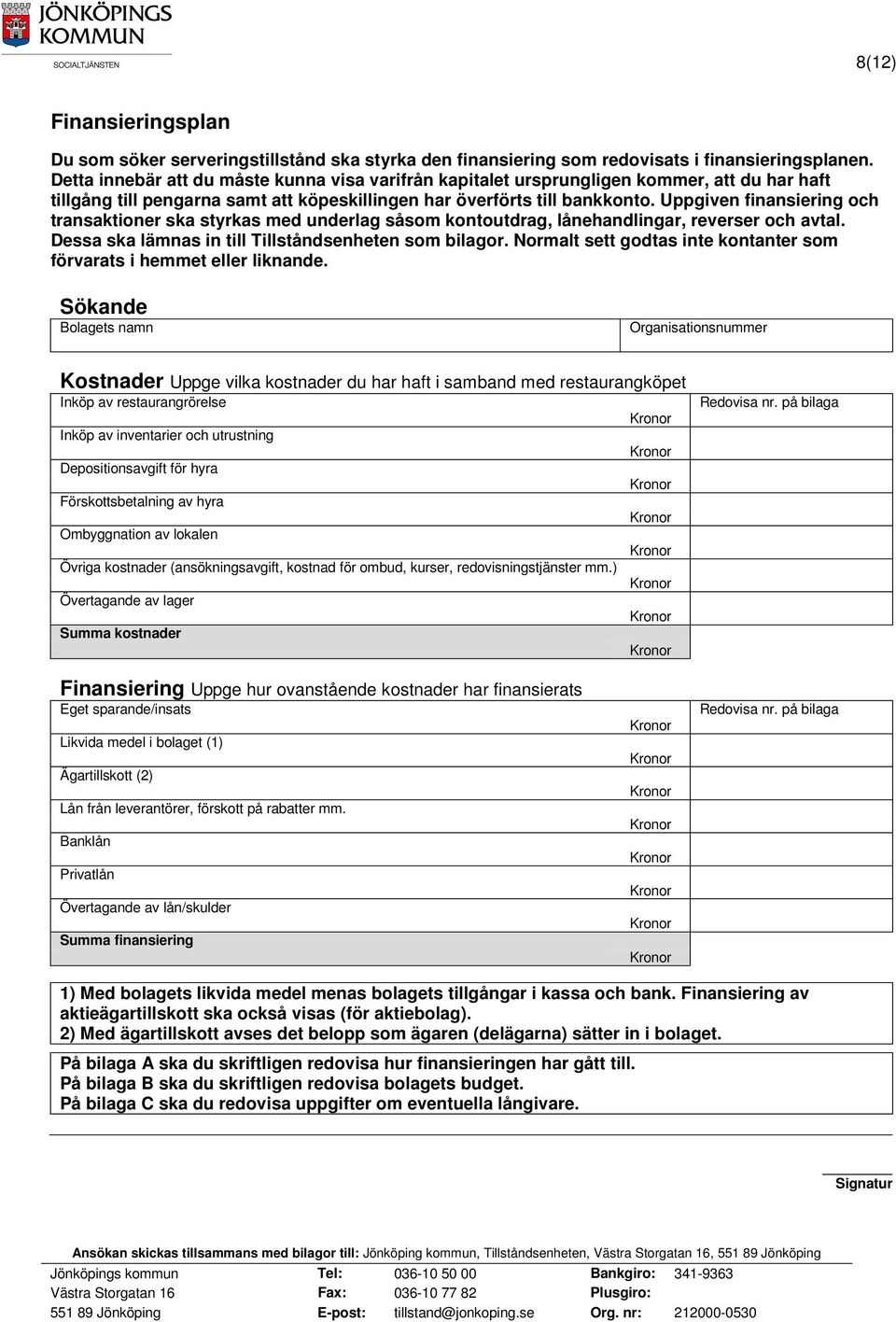 Uppgiven finansiering och transaktioner ska styrkas med underlag såsom kontoutdrag, lånehandlingar, reverser och avtal. Dessa ska lämnas in till Tillståndsenheten som bilagor.