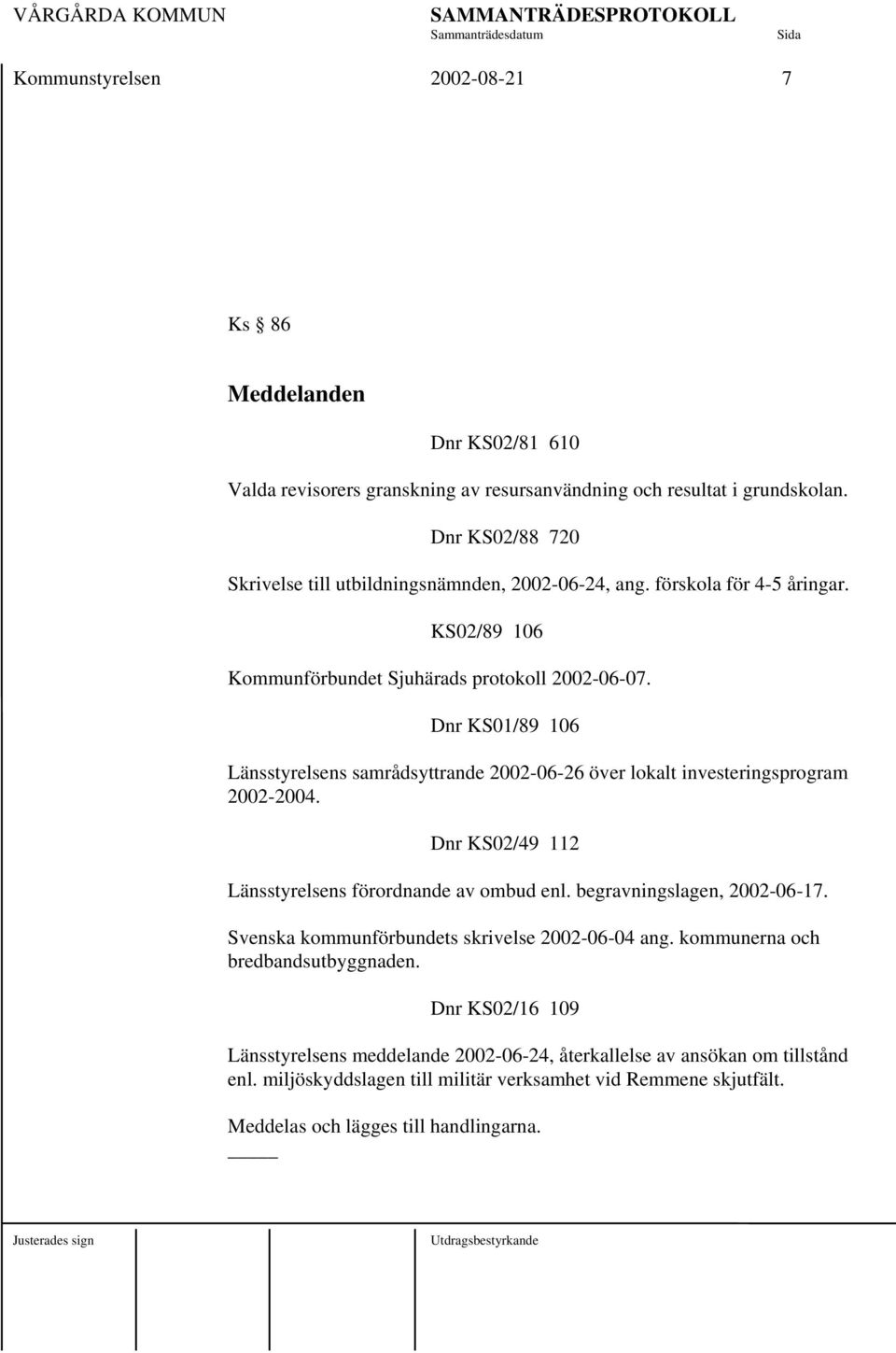 Dnr KS01/89 106 Länsstyrelsens samrådsyttrande 2002-06-26 över lokalt investeringsprogram 2002-2004. Dnr KS02/49 112 Länsstyrelsens förordnande av ombud enl. begravningslagen, 2002-06-17.