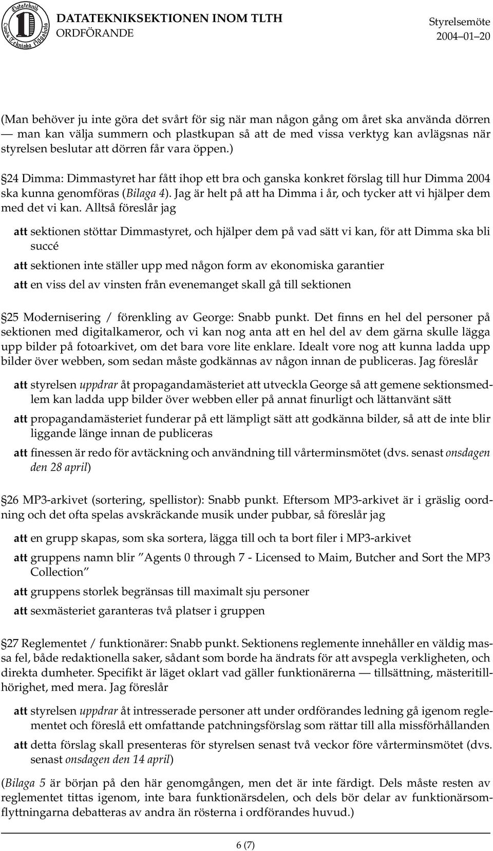 Jag är helt på att ha Dimma i år, och tycker att vi hjälper dem med det vi kan.