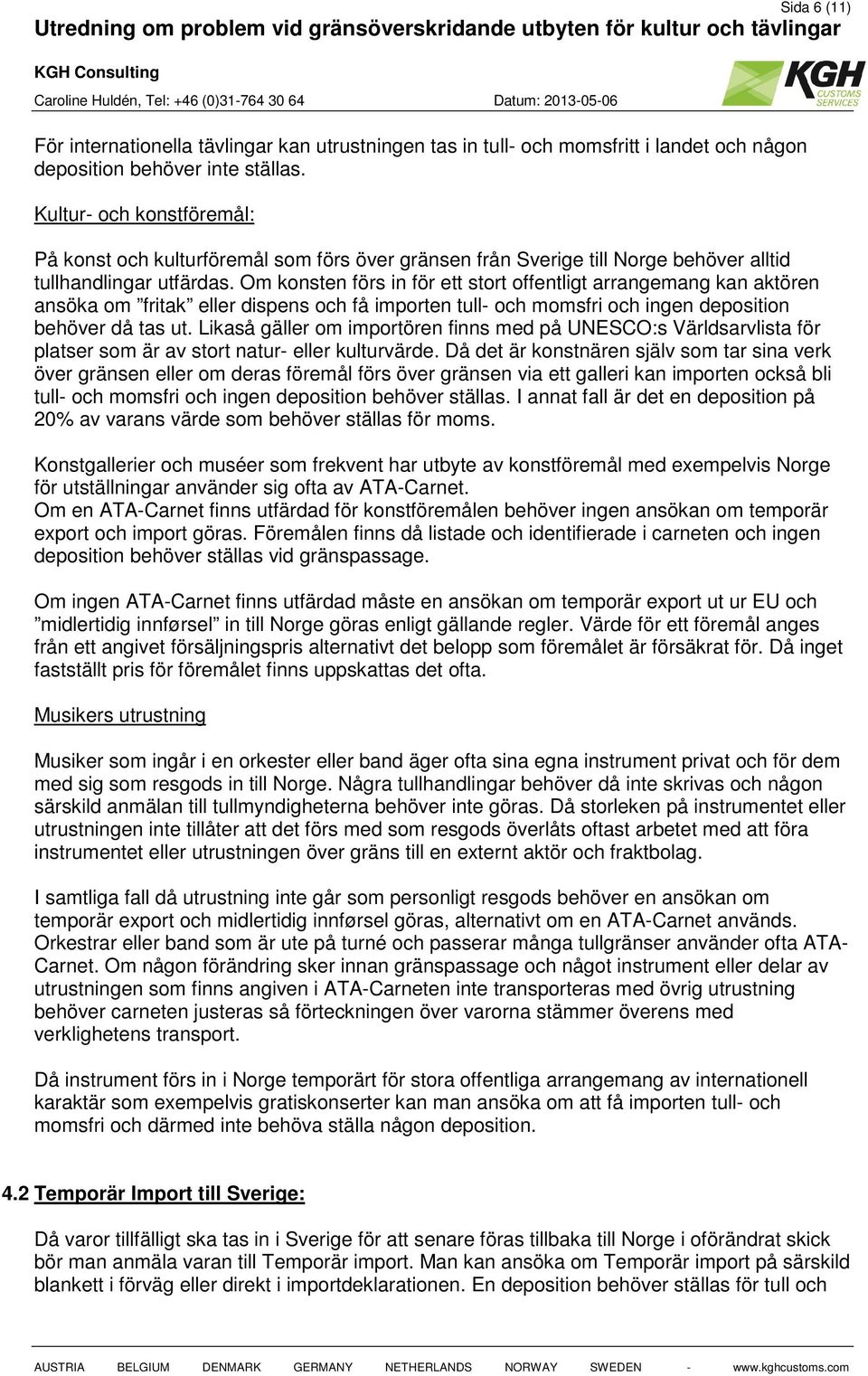 Om konsten förs in för ett stort offentligt arrangemang kan aktören ansöka om fritak eller dispens och få importen tull- och momsfri och ingen deposition behöver då tas ut.