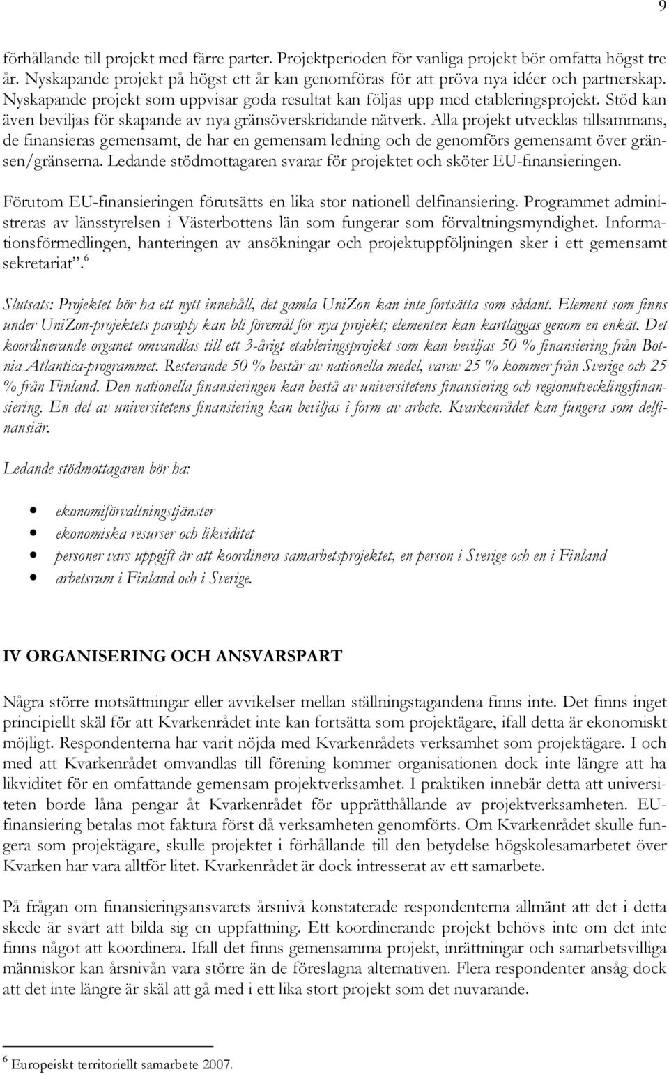 Alla projekt utvecklas tillsammans, de finansieras gemensamt, de har en gemensam ledning och de genomförs gemensamt över gränsen/gränserna.