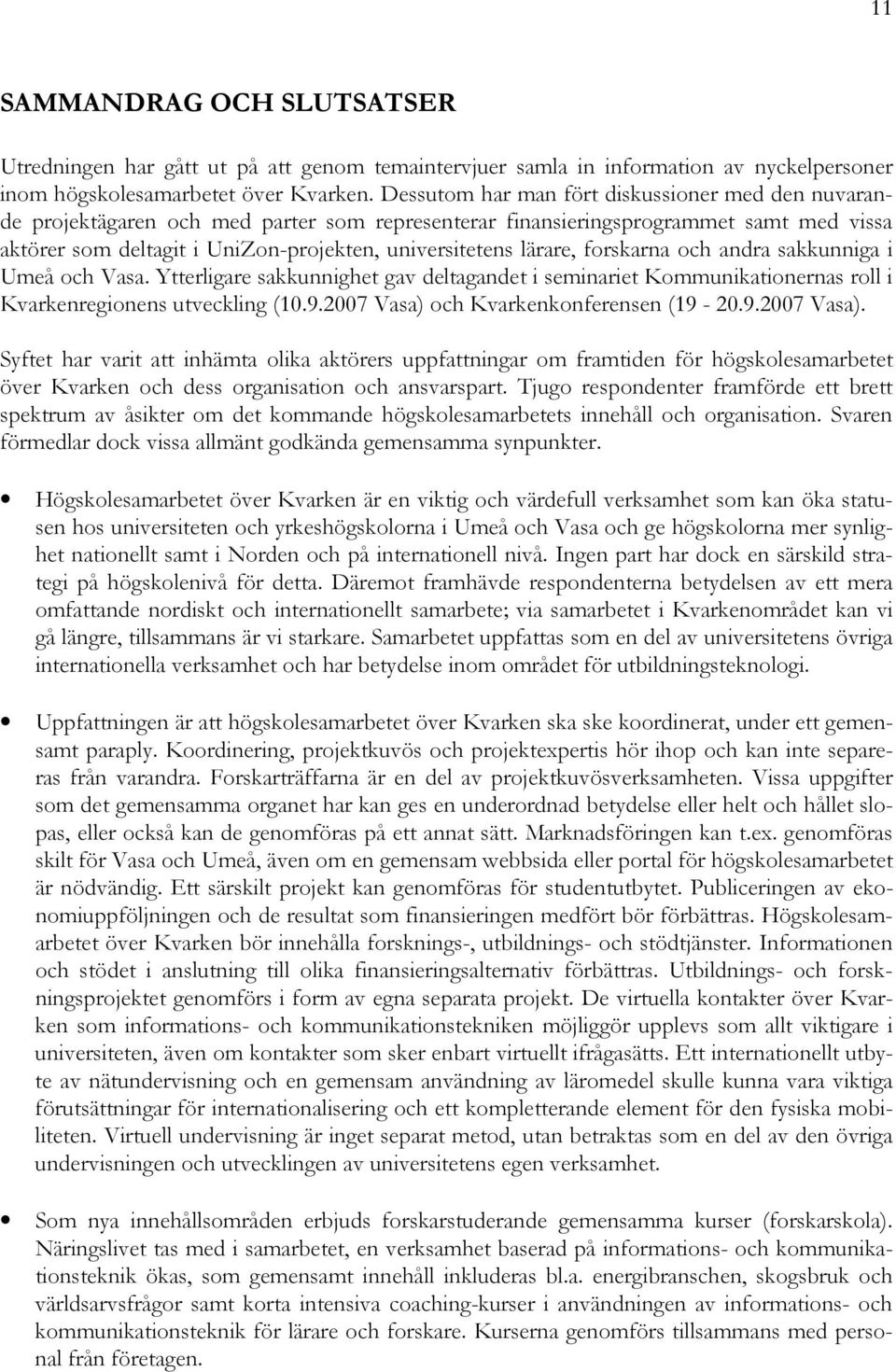 lärare, forskarna och andra sakkunniga i Umeå och Vasa. Ytterligare sakkunnighet gav deltagandet i seminariet Kommunikationernas roll i Kvarkenregionens utveckling (10.9.