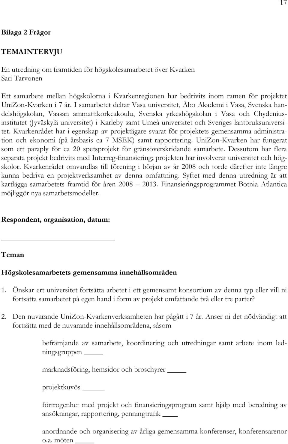 I samarbetet deltar Vasa universitet, Åbo Akademi i Vasa, Svenska handelshögskolan, Vaasan ammattikorkeakoulu, Svenska yrkeshögskolan i Vasa och Chydeniusinstitutet (Jyväskylä universitet) i Karleby