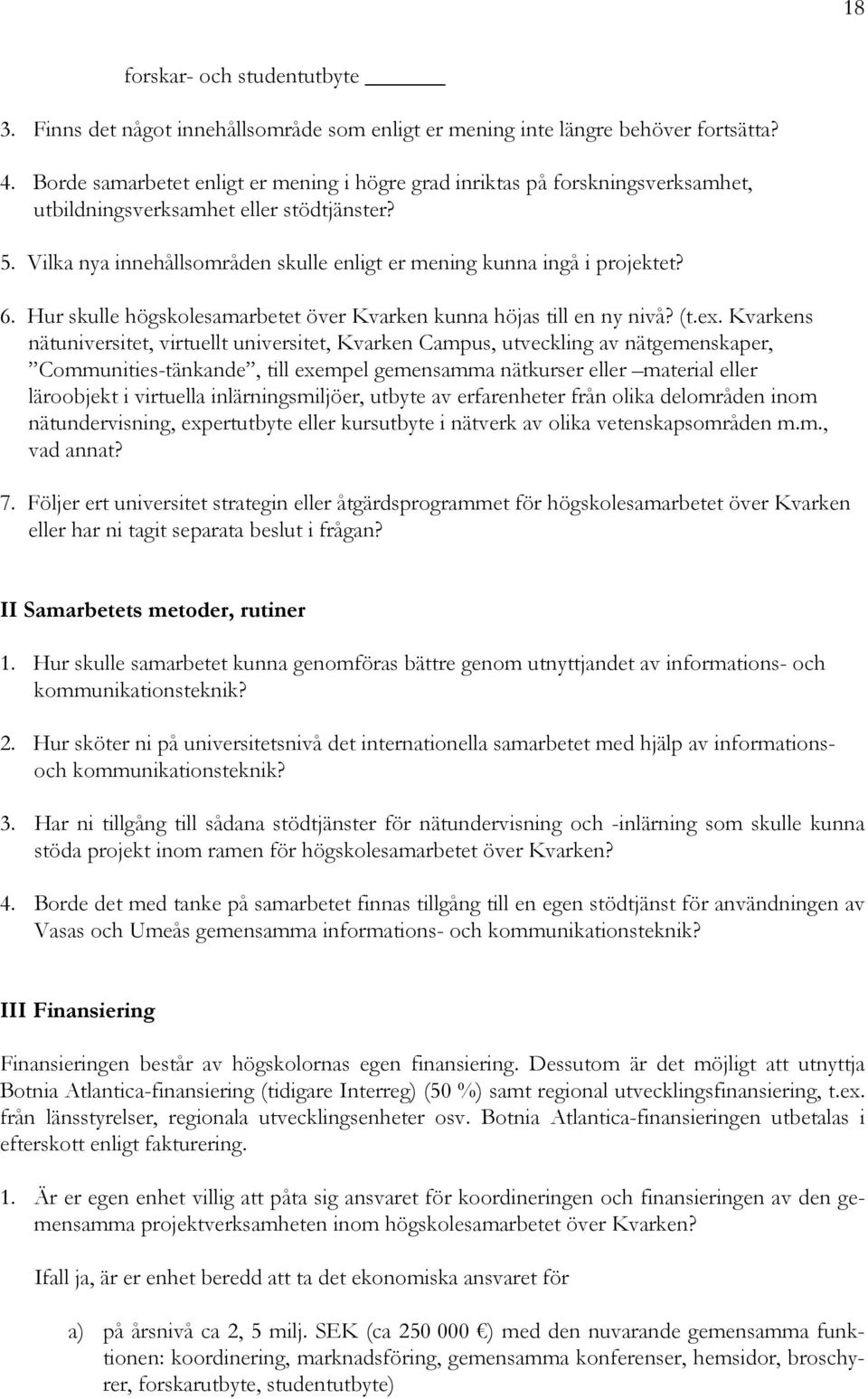 6. Hur skulle högskolesamarbetet över Kvarken kunna höjas till en ny nivå? (t.ex.