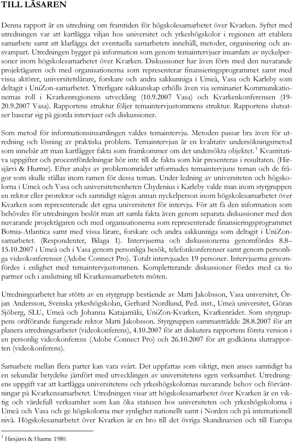 ansvarspart. Utredningen bygger på information som genom temaintervjuer insamlats av nyckelpersoner inom högskolesamarbetet över Kvarken.