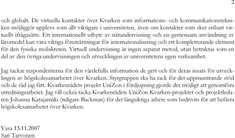 Ett internationellt utbyte av nätundervisning och en gemensam användning av läromedel kan vara viktiga förutsättningar för internationalisering och ett kompletterande element för den fysiska