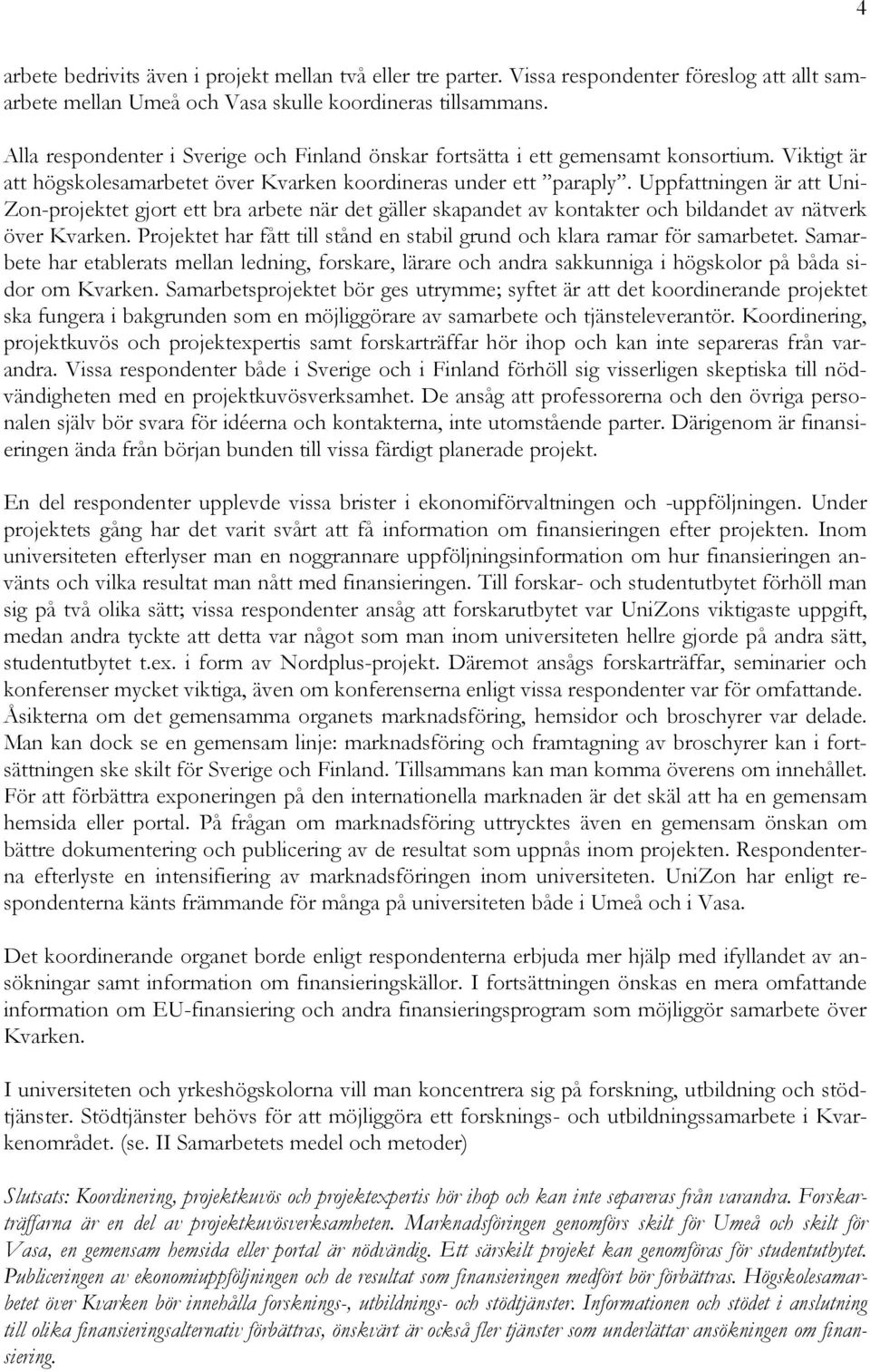 Uppfattningen är att Uni- Zon-projektet gjort ett bra arbete när det gäller skapandet av kontakter och bildandet av nätverk över Kvarken.