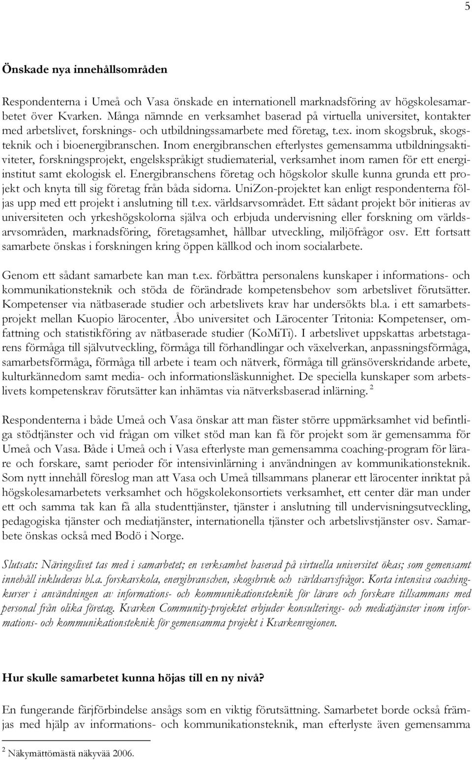 Inom energibranschen efterlystes gemensamma utbildningsaktiviteter, forskningsprojekt, engelskspråkigt studiematerial, verksamhet inom ramen för ett energiinstitut samt ekologisk el.