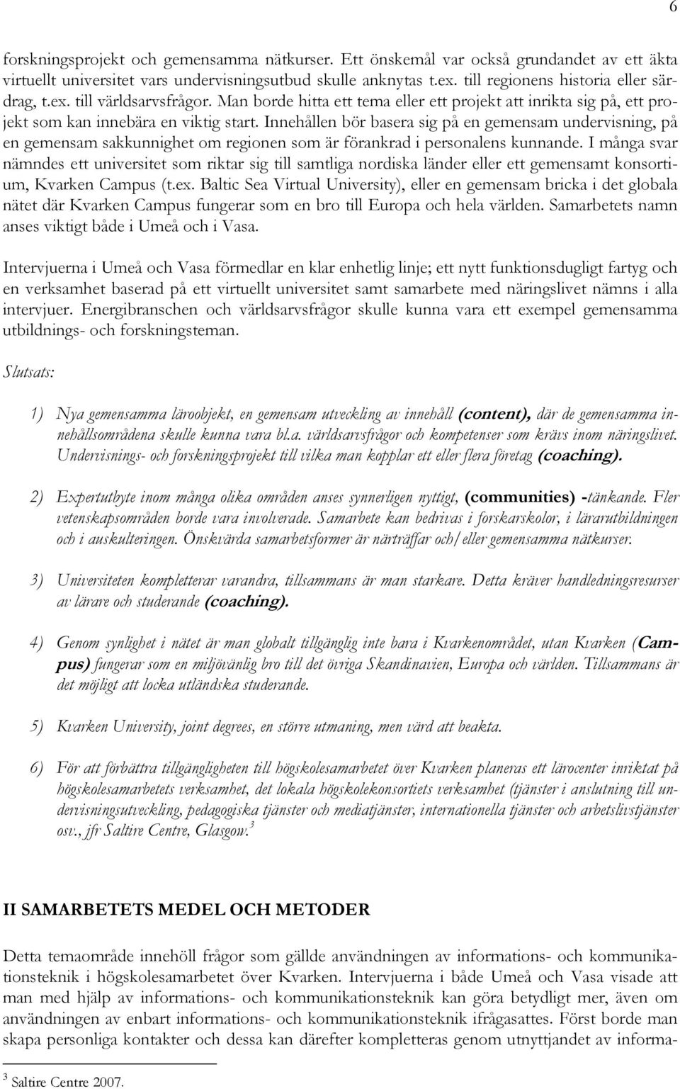 Innehållen bör basera sig på en gemensam undervisning, på en gemensam sakkunnighet om regionen som är förankrad i personalens kunnande.