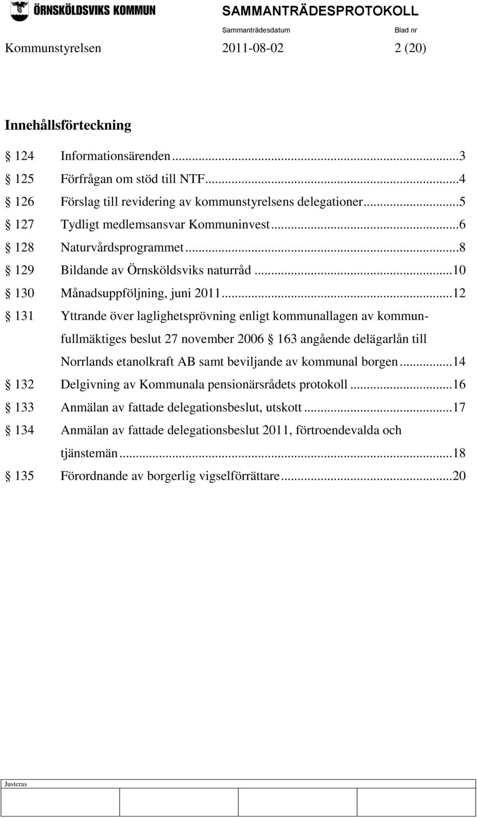 .. 12 131 Yttrande över laglighetsprövning enligt kommunallagen av kommunfullmäktiges beslut 27 november 2006 163 angående delägarlån till Norrlands etanolkraft AB samt beviljande av kommunal borgen.