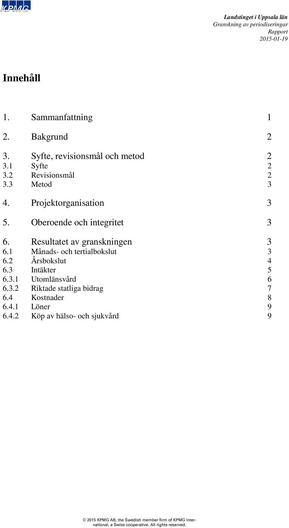 Resultatet av granskningen 3 6.1 Månads- och tertialbokslut 3 6.2 Årsbokslut 4 6.3 Intäkter 5 6.3.1 Utomlänsvård 6 6.