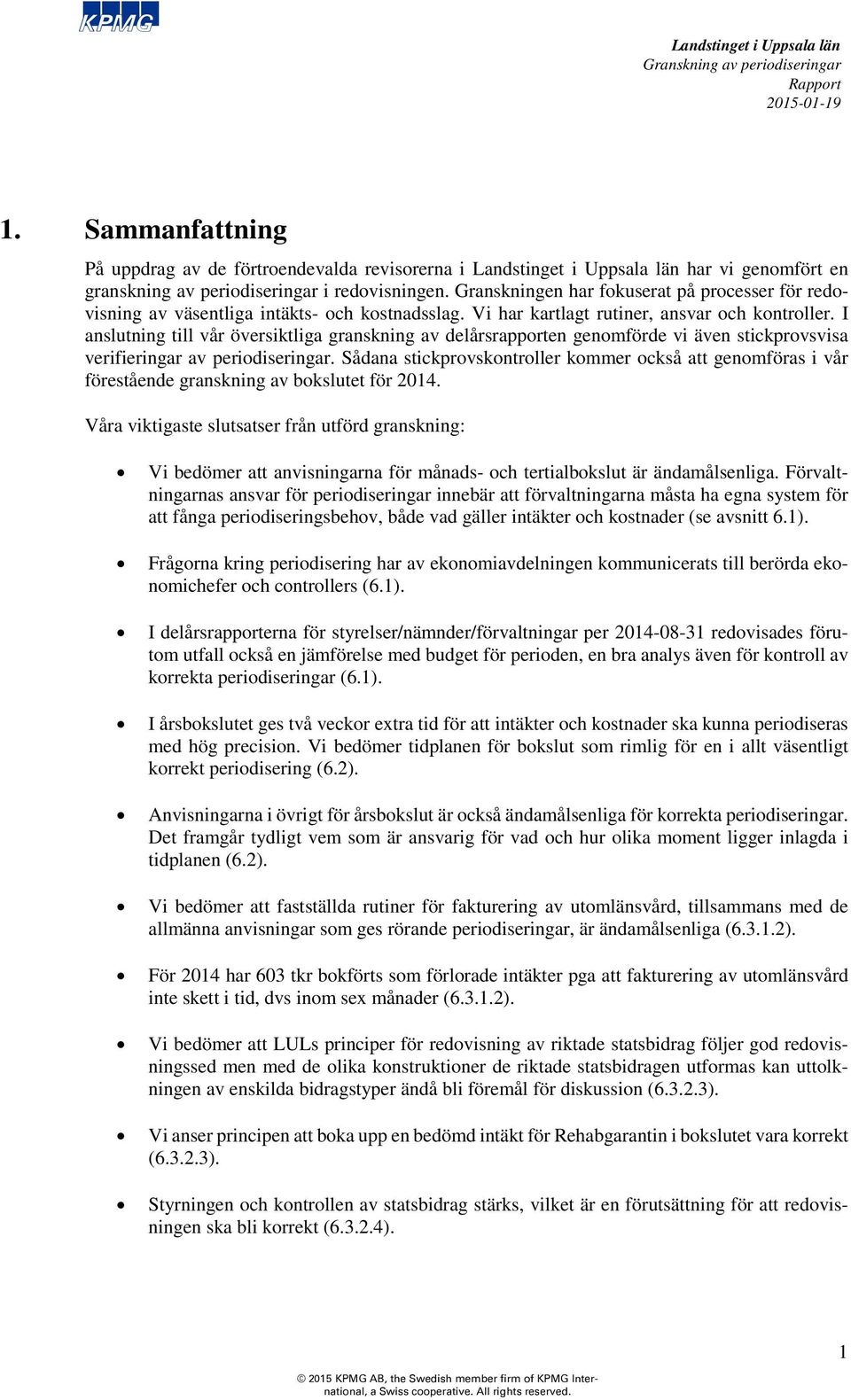 I anslutning till vår översiktliga granskning av delårsrapporten genomförde vi även stickprovsvisa verifieringar av periodiseringar.