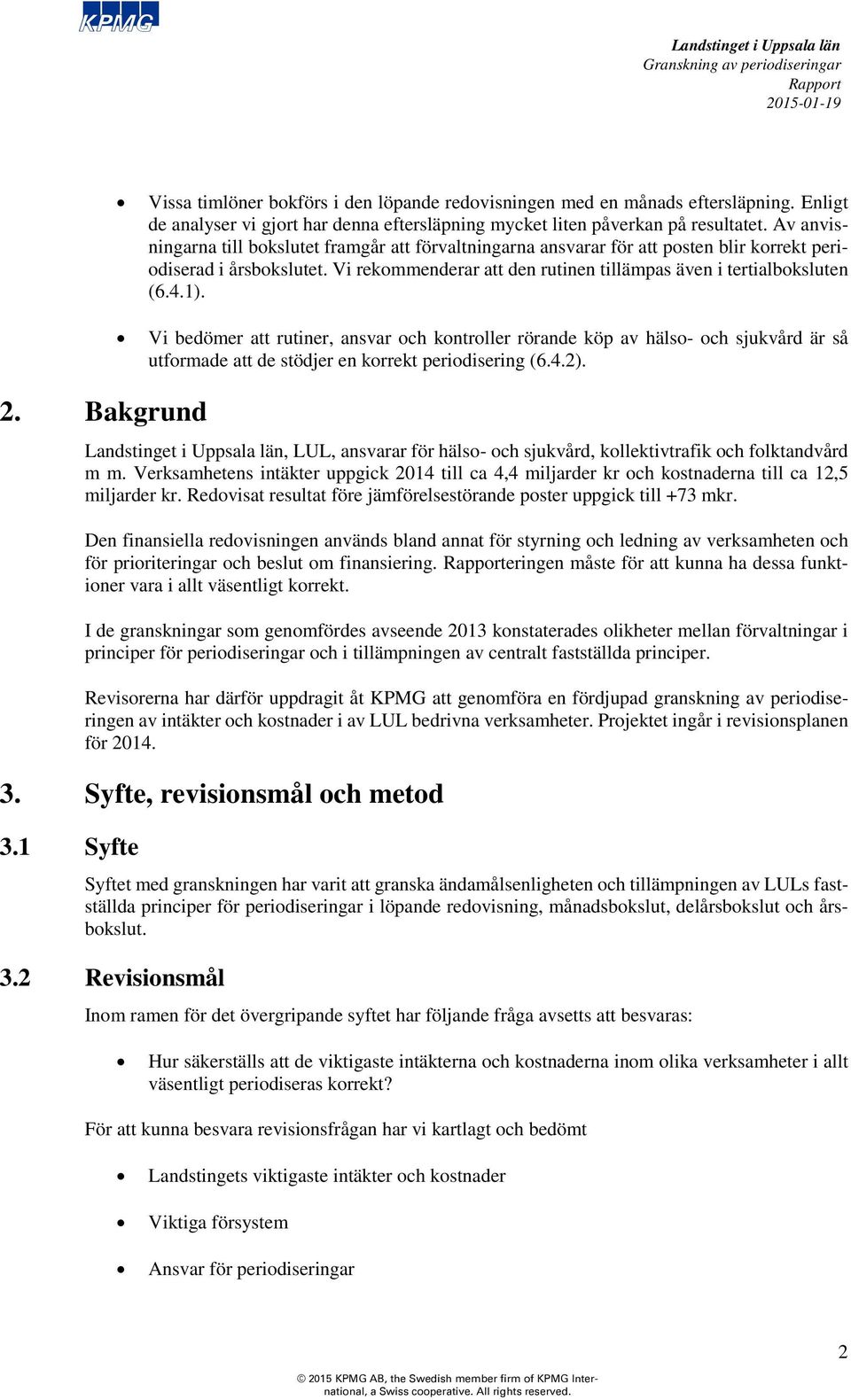 1). Vi bedömer att rutiner, ansvar och kontroller rörande köp av hälso- och sjukvård är så utformade att de stödjer en korrekt periodisering (6.4.2).