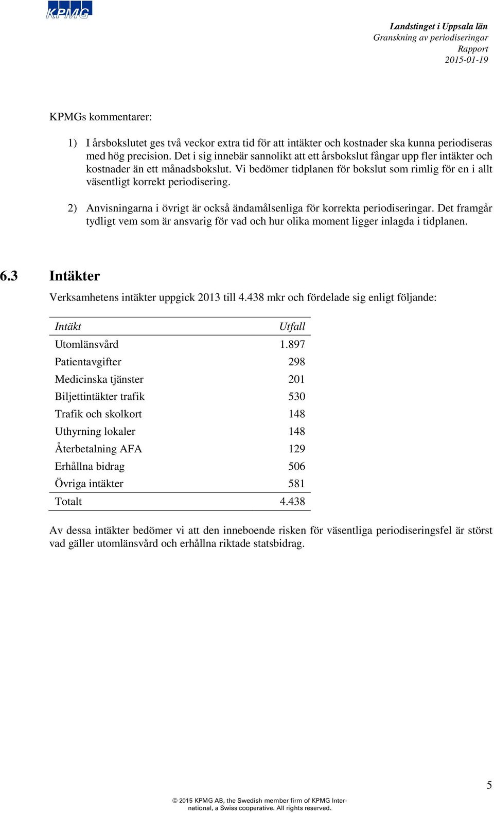 2) Anvisningarna i övrigt är också ändamålsenliga för korrekta periodiseringar. Det framgår tydligt vem som är ansvarig för vad och hur olika moment ligger inlagda i tidplanen. 6.