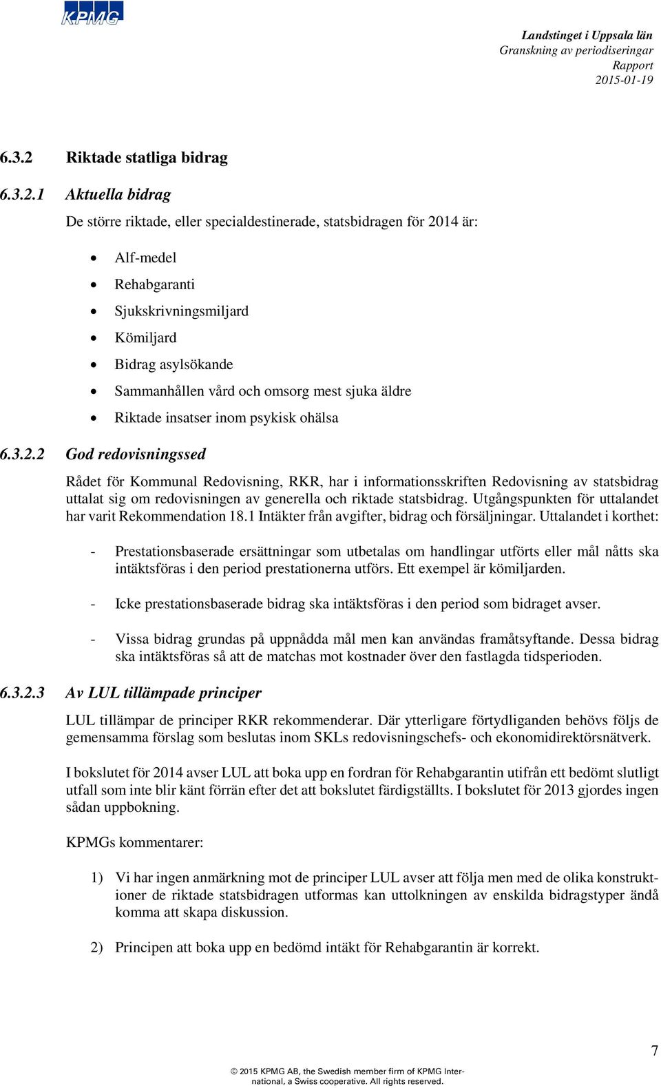 1 Aktuella bidrag De större riktade, eller specialdestinerade, statsbidragen för 2014 är: Alf-medel Rehabgaranti Sjukskrivningsmiljard Kömiljard Bidrag asylsökande Sammanhållen vård och omsorg mest