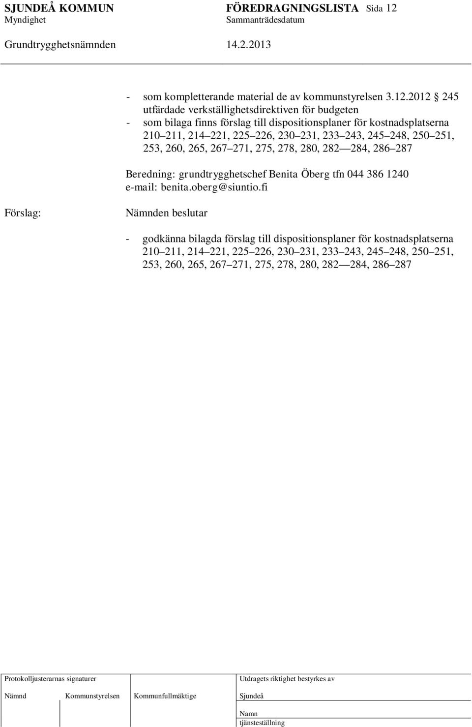 2012 245 utfärdade verkställighetsdirektiven för budgeten - som bilaga finns förslag till dispositionsplaner för kostnadsplatserna 210 211, 214 221, 225