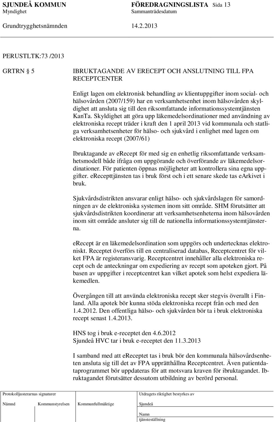 Skyldighet att göra upp läkemedelsordinationer med användning av elektroniska recept träder i kraft den 1 april 2013 vid kommunala och statliga verksamhetsenheter för hälso- och sjukvård i enlighet